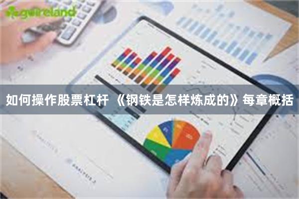 如何操作股票杠杆 《钢铁是怎样炼成的》每章概括