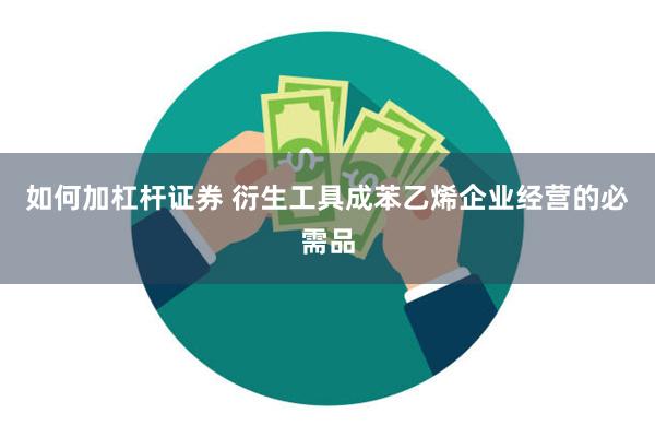 如何加杠杆证券 衍生工具成苯乙烯企业经营的必需品