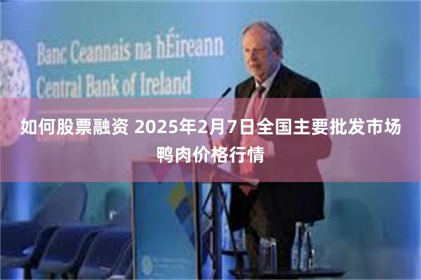 如何股票融资 2025年2月7日全国主要批发市场鸭肉价格行情